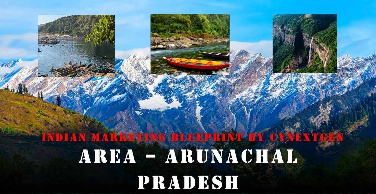 INDIAN MARKETING BLUEPRINT BY CYNEXTGEN AREA – ARUNACHAL PRADESH