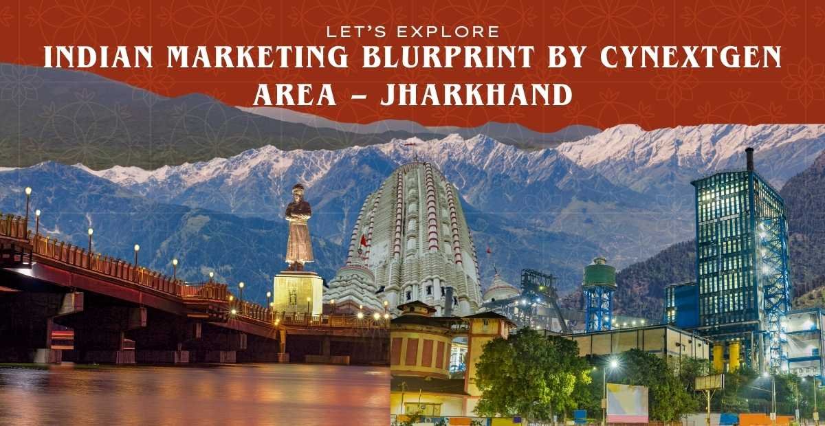 INDIAN MARKETING BLUEPRINT BY CYNEXTGEN AREA – JHARKHAND