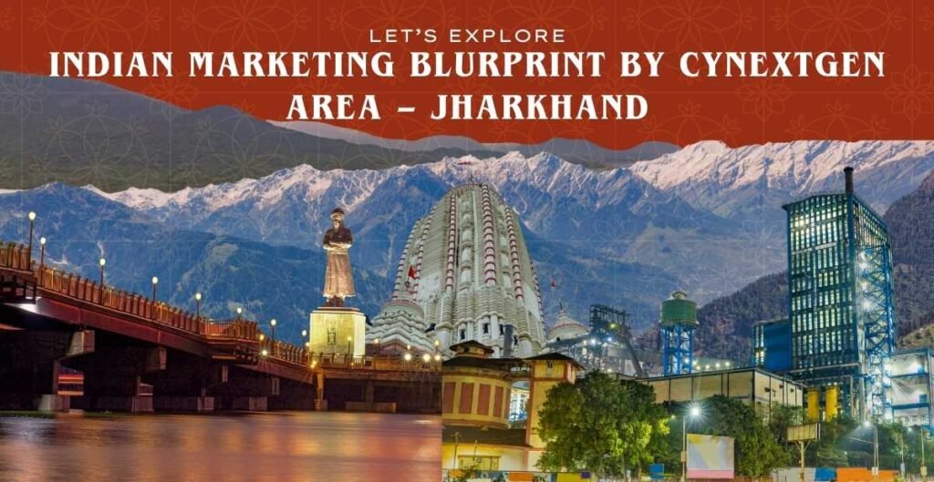 INDIAN MARKETING BLURPRINT BY CYNEXTGEN AREA – JHARKHAND