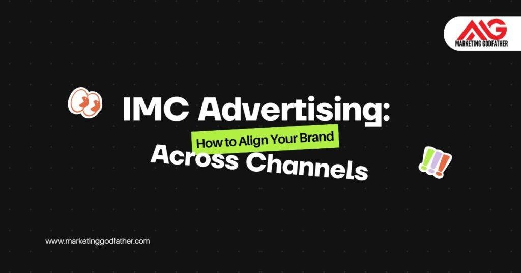 IMC Advertising: How to Align Your Brand Across Channels